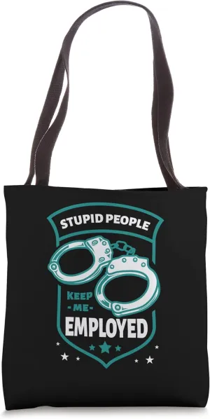 Stupid People Keep Me Employed Enforce Law Officer Tote Bag