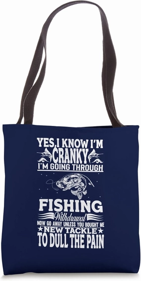Yes I Know I'm Cranky I'm Going Through Fishing Withdrawal Tote Bag