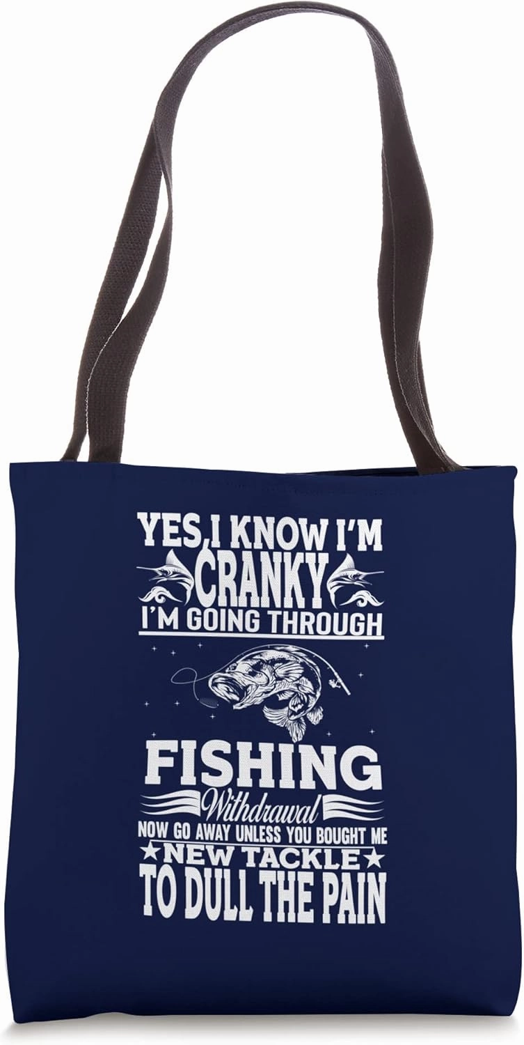 Yes I Know I'm Cranky I'm Going Through Fishing Withdrawal Tote Bag
